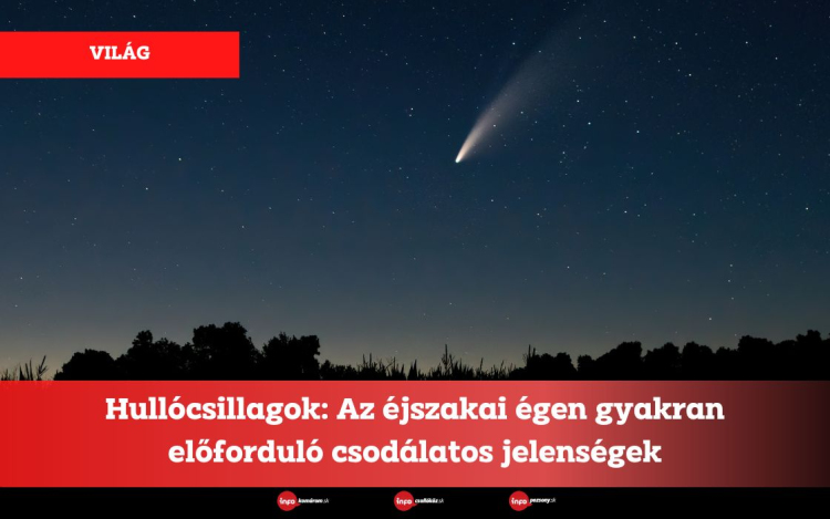 Hullócsillagok: Az éjszakai égen gyakran előforduló csodálatos jelenségek