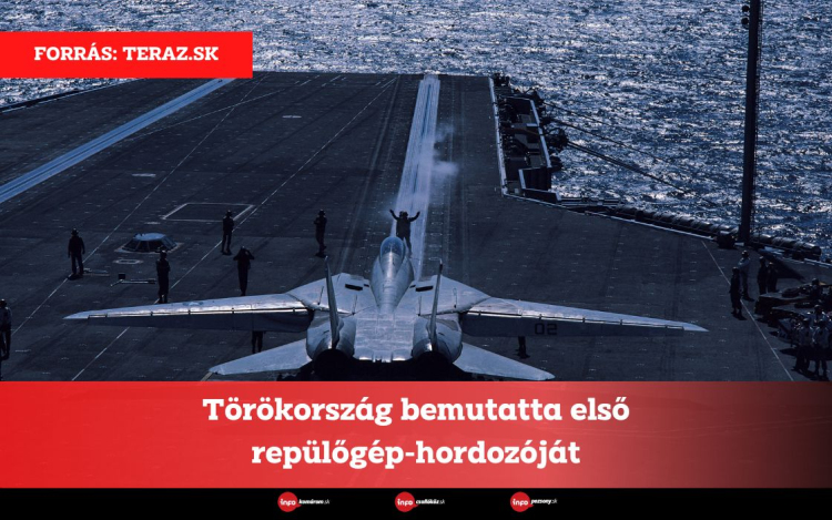 Törökország bemutatta első repülőgép-hordozóját