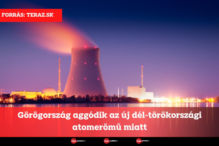 Görögország aggódik az új dél-törökországi atomerőmű miatt