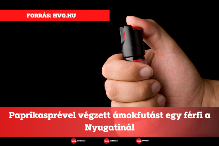 Paprikasprével végzett ámokfutást egy férfi a Nyugatinál