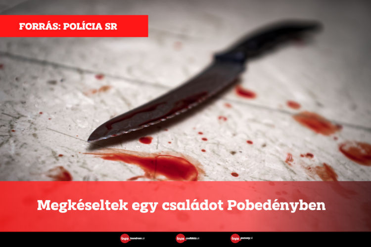 Megkéseltek egy családot Pobedényben