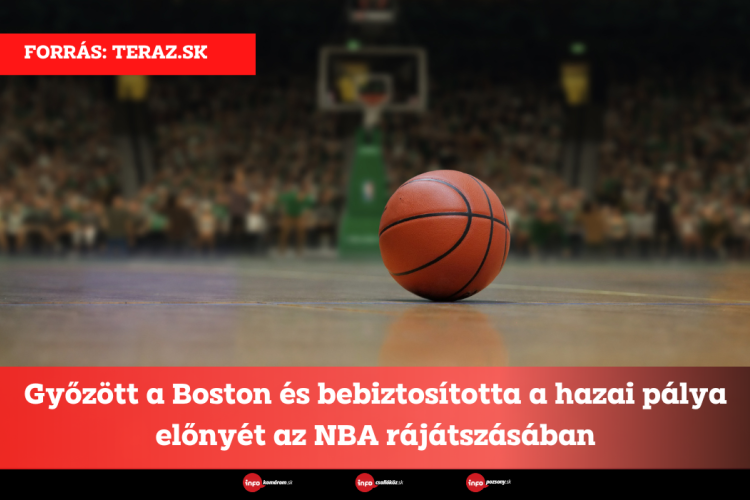 Győzött a Boston és bebiztosította a hazai pálya előnyét az NBA rájátszásában