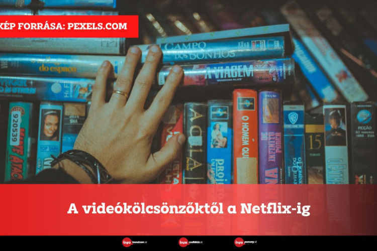 A videókölcsönzőktől a Netflix-ig