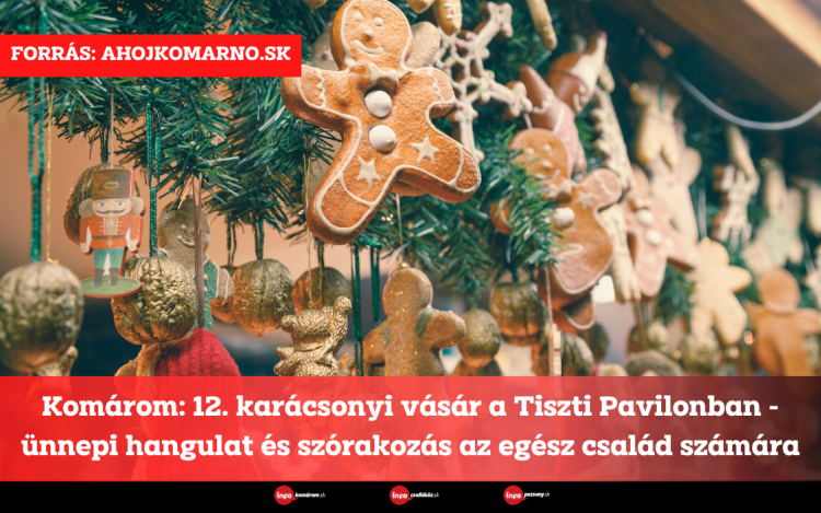 Komárom: 12. karácsonyi vásár a Tiszti Pavilonban - ünnepi hangulat és szórakozás az egész család számára