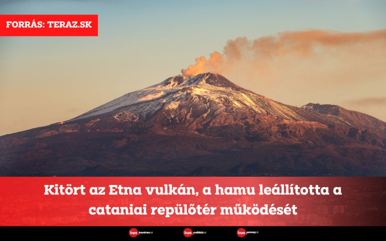 Kitört az Etna vulkán, a hamu leállította a cataniai repülőtér működését