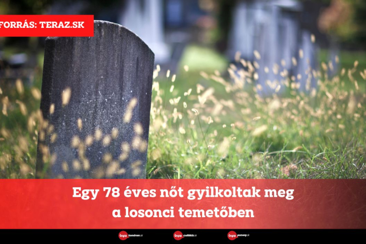 Egy 78 éves nőt gyilkoltak meg a losonci temetőben