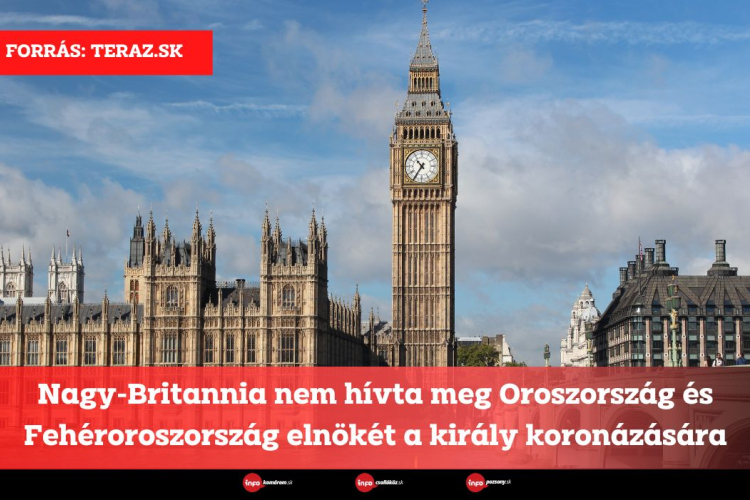 Nagy-Britannia nem hívta meg Oroszország és Fehéroroszország elnökét a király koronázására