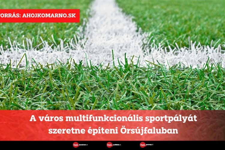 A város multifunkcionális sportpályát szeretne építeni Örsújfaluban